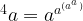 ^{4}a = a^{a^{({a^a})}} 